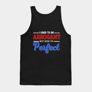 I Used To Be Arrogant But Now I'm Perfect Tank Top